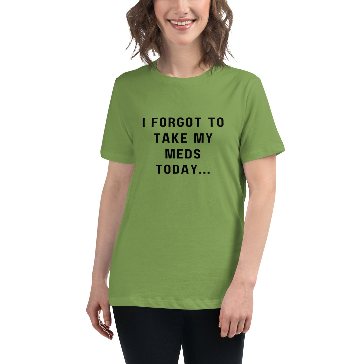 'I forgot to take my meds today...' Women's Relaxed T-Shirt